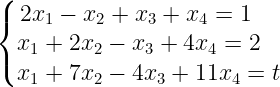 \dpi{120} \large \left\{\begin{matrix} 2x_{1}-x_{2}+x_{3}+x_{4}=1\; \; \; \; \\ x_{1}+2x_{2}-x_{3}+4x_{4}=2\; \; \; \\ x_{1}+7x_{2}-4x_{3}+11x_{4}=t \end{matrix}\right.